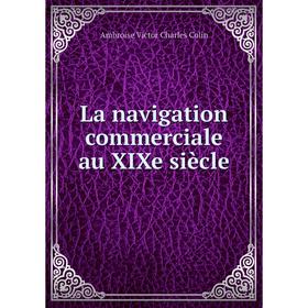 

Книга La navigation commerciale au XIXe siècle