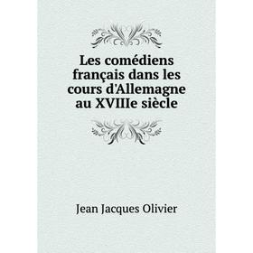 

Книга Les comédiens français dans les cours d'Allemagne au XVIIIe siècle
