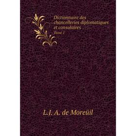 

Книга Dictionnaire des chancelleries diplomatiques et consulaires Tome 1