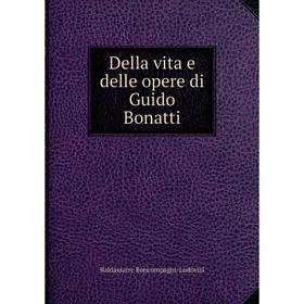 

Книга Della vita e delle opere di Guido Bonatti