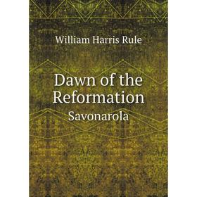 

Книга Dawn of the Reformation Savonarola