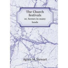 

Книга The Church festivals or, Scenes in many lands