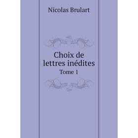 

Книга Choix de lettres inédites Tome 1