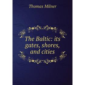 

Книга The Baltic: its gates, shores, and cities