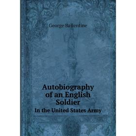 

Книга Autobiography of an English Soldier In the United States Army