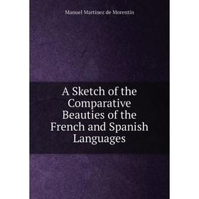 

Книга A Sketch of the Comparative Beauties of the French and Spanish Languages