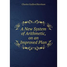 

Книга A New System of Arithmetic, on an Improved Plan