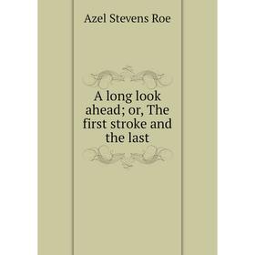 

Книга A long look ahead; or, The first stroke and the last