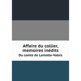 

Книга Affaire du collier, memoires inédits Du comte de Lamotte-Valois