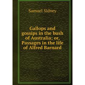 

Книга Gallops and gossips in the bush of Australia; or, Passages in the life of Alfred Barnard