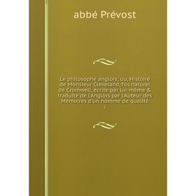 

Книга Le philosophe anglois; ou, Histoire de Monsieur Cleveland, fils naturel de Cromwell, écrite par lui-même traduite de l'Anglois par l'Auteur de