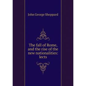 

Книга The fall of Rome, and the rise of the new nationalities: lects