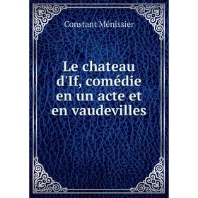 

Книга Le chateau d'If, comédie en un acte et en vaudevilles