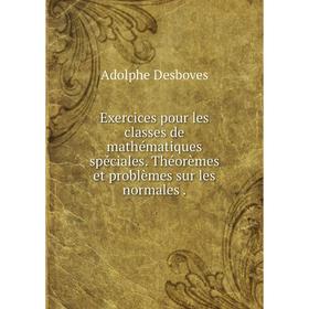 

Книга Exercices pour les classes de mathématiques spéciales. Théorèmes et problèmes sur les normales.