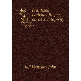 

Книга Frantisek Ladislav Rieger: obraz zivotopisny