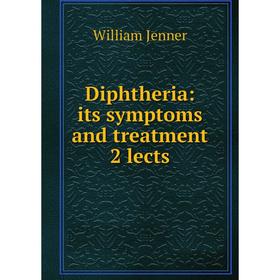 

Книга Diphtheria: its symptoms and treatment 2 lects