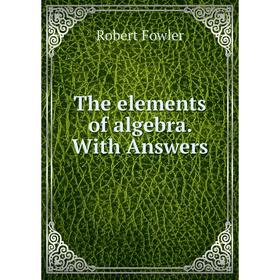 

Книга The elements of algebra. With Answers