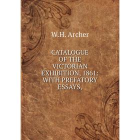

Книга CATALOGUE OF THE VICTORIAN EXHIBITION, 1861: WITH PREFATORY ESSAYS,