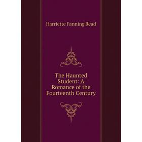 

Книга The Haunted Student: A Romance of the Fourteenth Century