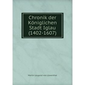 

Книга Chronik der Königlichen Stadt Iglau(1402-1607)