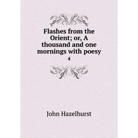 

Книга Flashes from the Orient; or, A thousand and one mornings with poesy 4