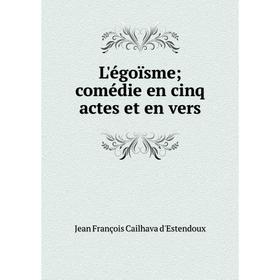 

Книга L'égoïsme; comédie en cinq actes et en vers