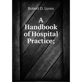 

Книга A Handbook of Hospital Practice;