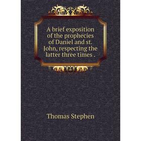 

Книга A brief exposition of the prophecies of Daniel and st. John, respecting the latter three times.