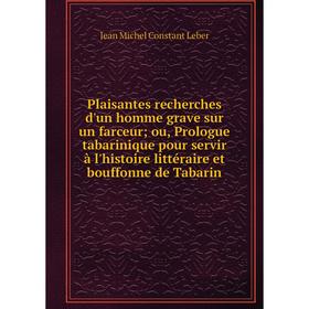 

Книга Plaisantes recherches d'un homme grave sur un farceur; ou, Prologue tabarinique pour servir à l'histoire littéraire et bouffonne de Tabarin