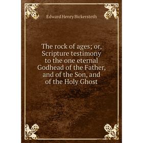 

Книга The rock of ages; or, Scripture testimony to the one eternal Godhead of the Father, and of the Son, and of the Holy Ghost