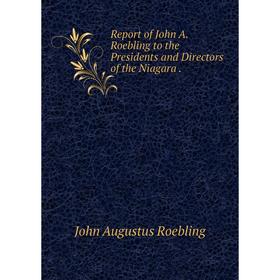 

Книга Report of John A. Roebling to the Presidents and Directors of the Niagara.