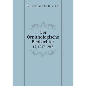 

Книга Der Ornithologische Beobachter 15, 1917-1918