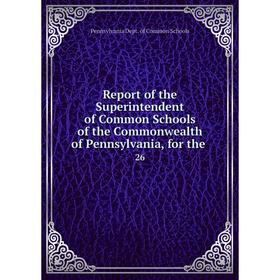 

Книга Report of the Superintendent of Common Schools of the Commonwealth of Pennsylvania, for the. 26