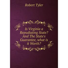 

Книга Is Virginia a Repudiating State And The State's Guarantee, what is it Worth