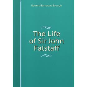 

Книга The Life of Sir John Falstaff