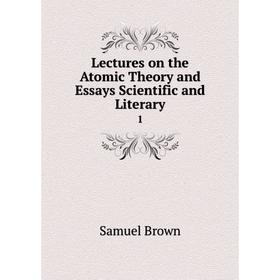 

Книга Lectures on the Atomic Theory and Essays Scientific and Literary 1