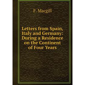 

Книга Letters from Spain, Italy and Germany: During a Residence on the Continent of Four Years