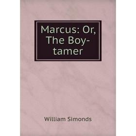 

Книга Marcus: or the Boy-tamer