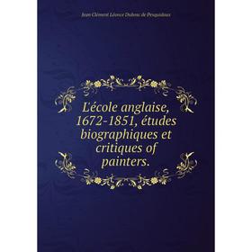 

Книга L'école anglaise, 1672-1851, études biographiques et critiques of painters