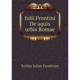 

Книга Iulii Frontini De aquis urbis Romae