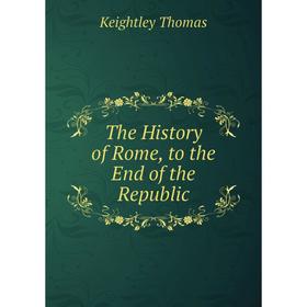 

Книга The History of Rome, to the End of the Republic