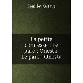 

Книга La petite comtesse; Le parc; Onesta: Le pare — Onesta