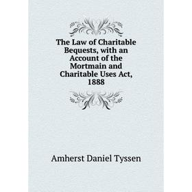

Книга The Law of Charitable Bequests, with an Account of the Mortmain and Charitable Uses Act, 1888