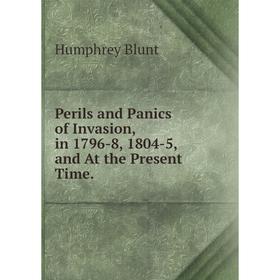 

Книга Perils and Panics of Invasion, in 1796-8, 1804-5, and At the Present Time.