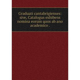 

Книга Graduati cantabrigienses: sive, Catalogus exhibens nomina eorum quos ab ano academico.