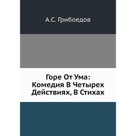 

Горе От Ума: Комедия В Четырех Действиях, В Стихах