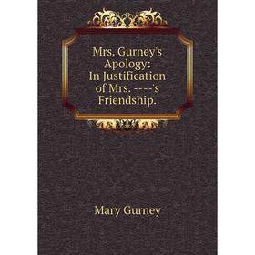 

Книга Mrs Gurney's Apology: In Justification of Mrs — 's Friendship