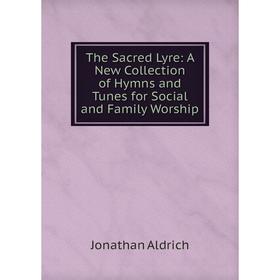 

Книга The Sacred Lyre: A New Collection of Hymns and Tunes for Social and Family Worship