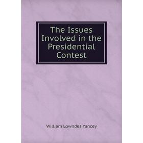 

Книга The Issues Involved in the Presidential Contest