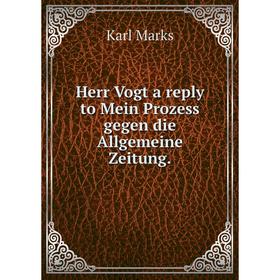 

Книга Herr Vogt a reply to Mein Prozess gegen die Allgemeine Zeitung.